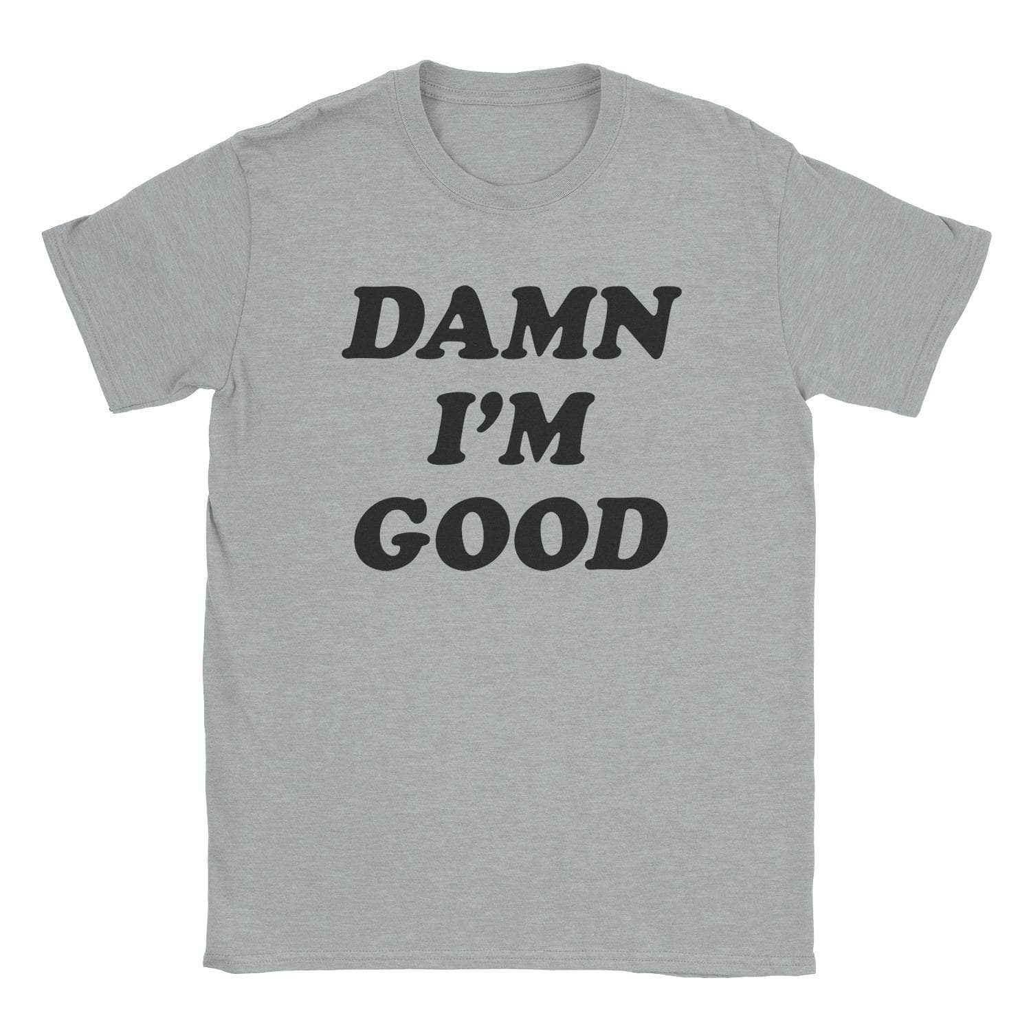 Damn I'M Good T-Shirts, Hoodie, Sweatshirt