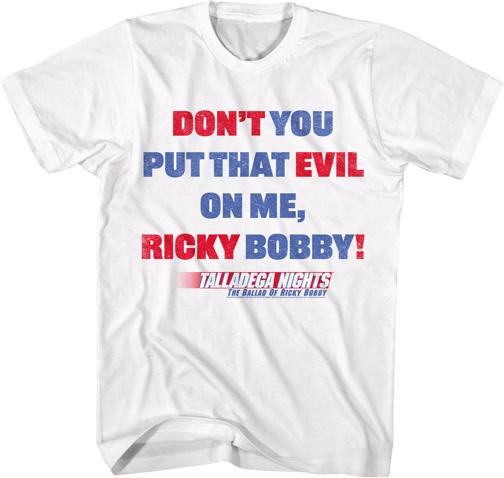 Don't You Put That Evil On Me Ricky Bobby Talladega Nights T-Shirt Hoodie, Sweatshirt | CiraTrend.com (Image 1)