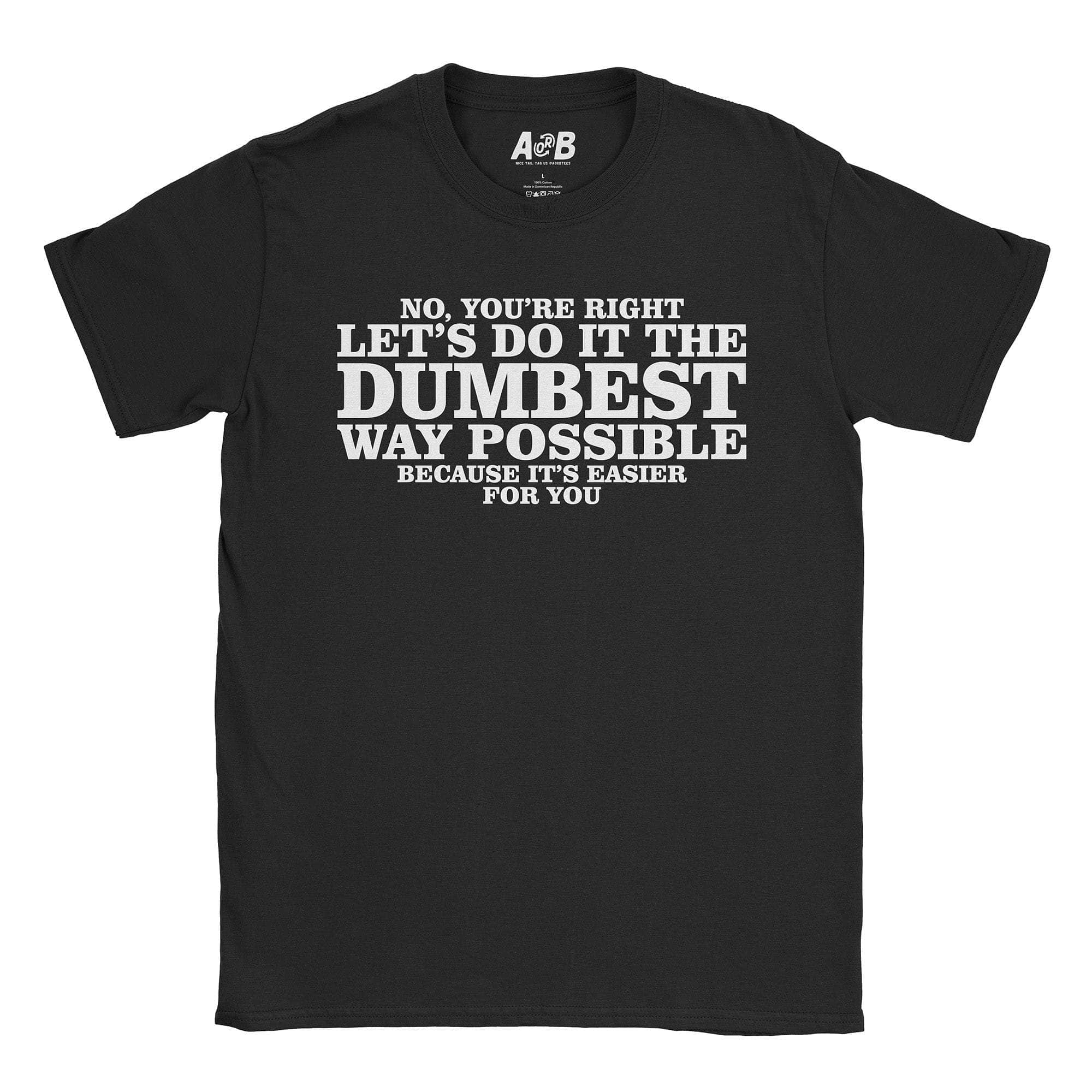 Dumbest Way T-Shirts, Hoodie, Sweatshirt