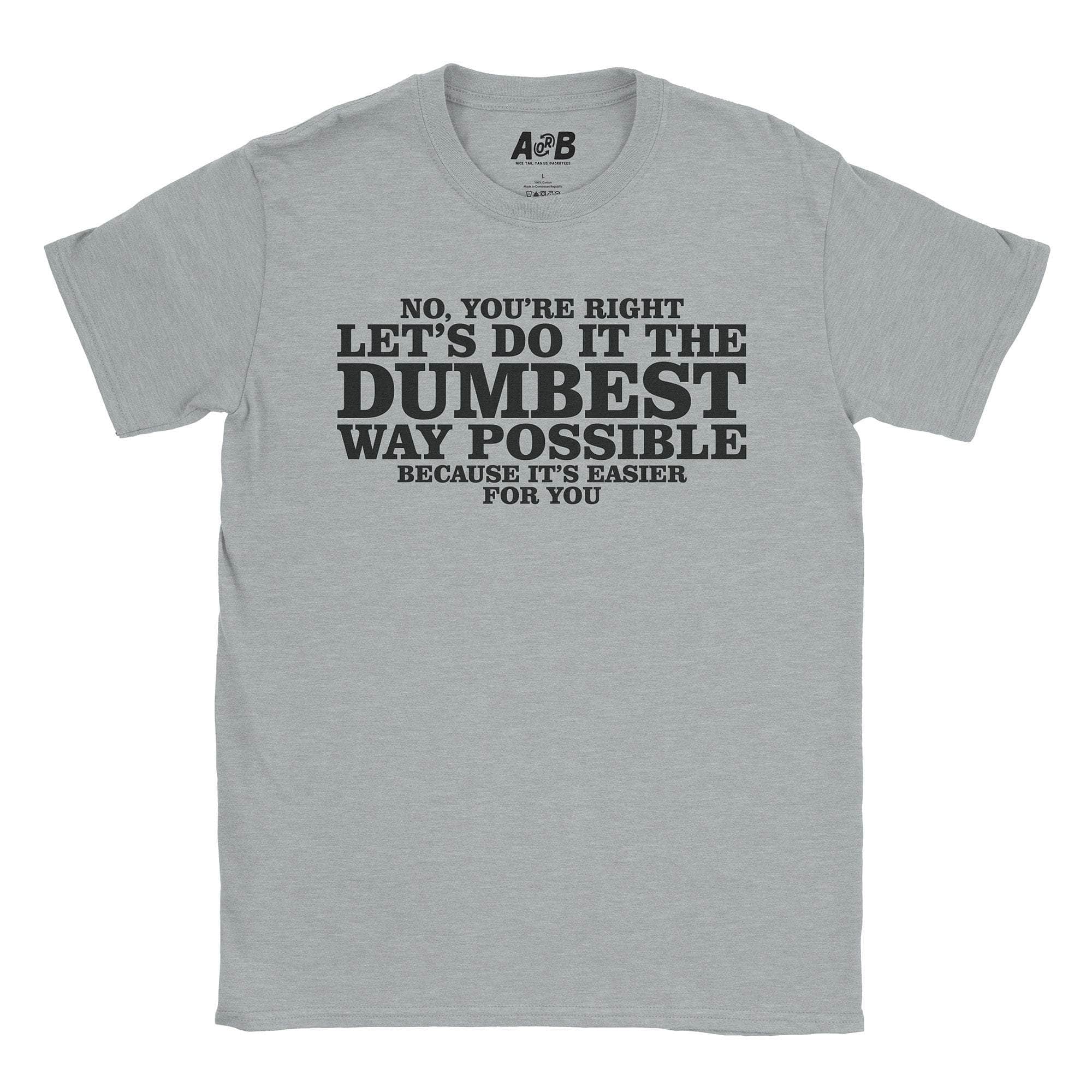 Dumbest Way T-Shirts, Hoodie, Sweatshirt