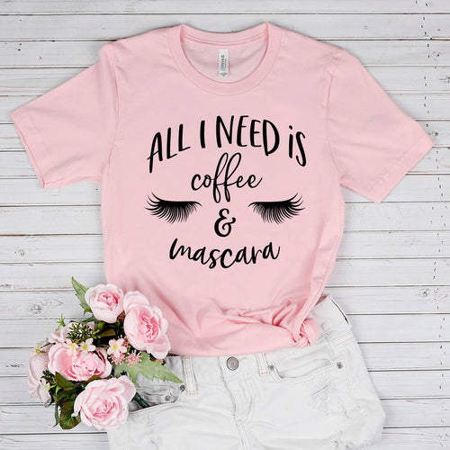 All I Need Is Coffee and Mascara T-Shirt