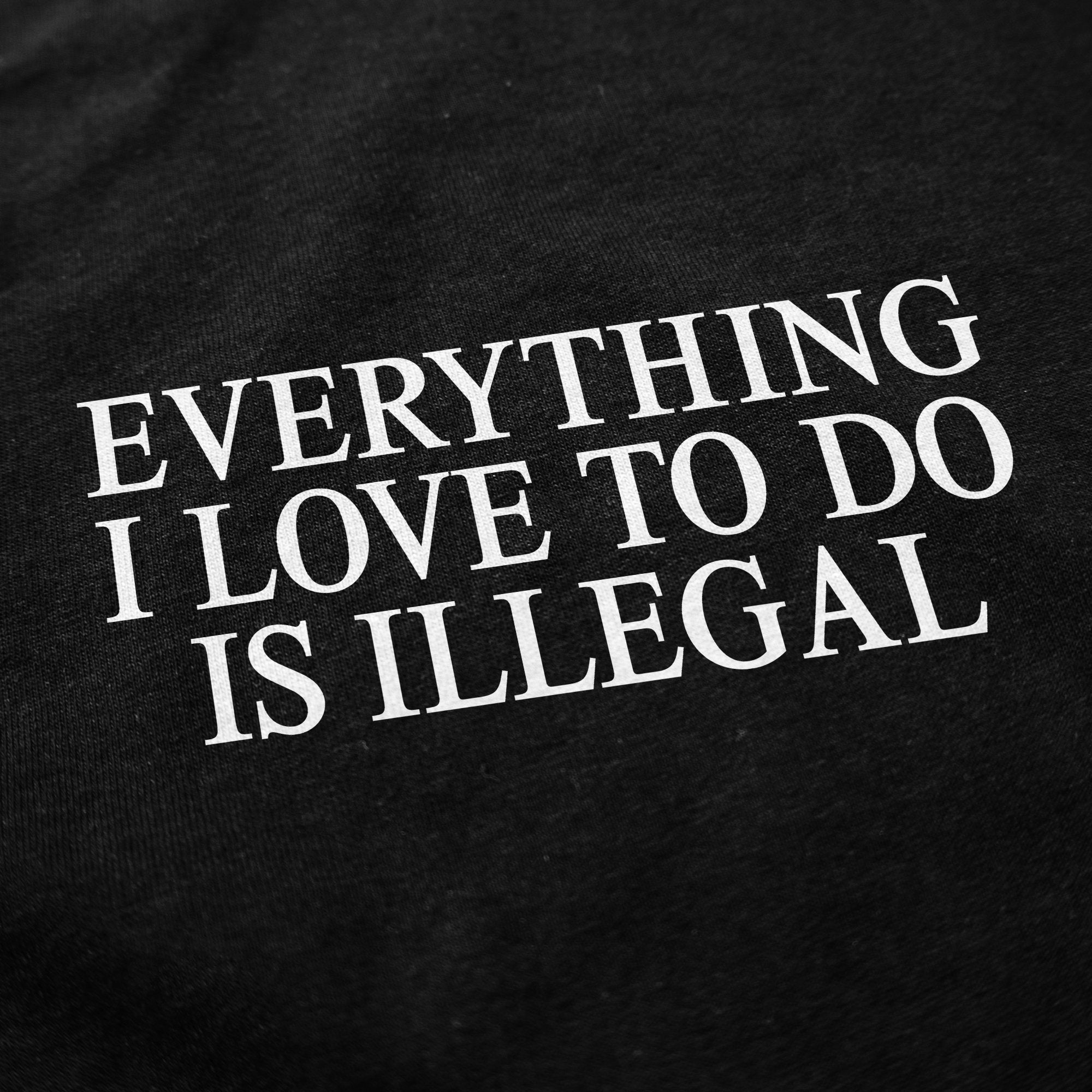 Everything I Love To Do Is Illegal T Shirt Hoodie, Sweatshirt | CiraTrend.com (Image 4)