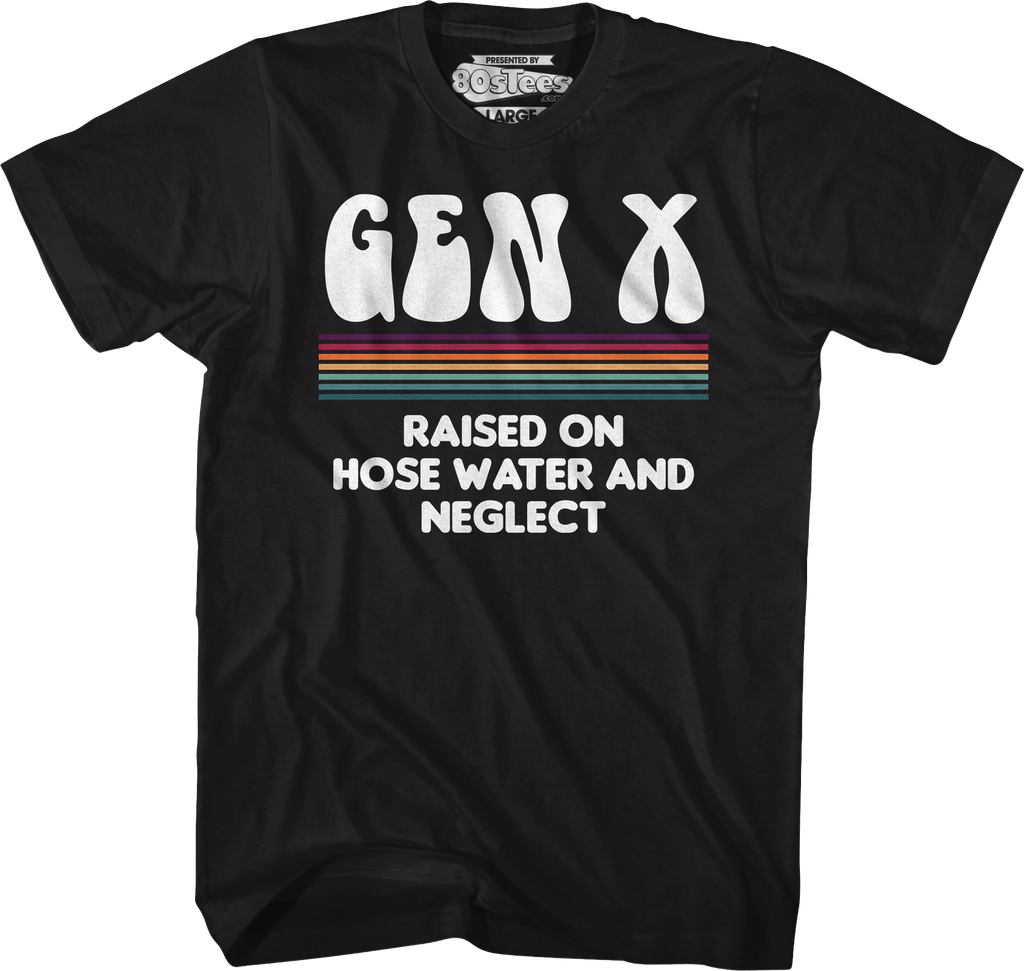 Gen X Raised On Hose Water And Neglect T-Shirt Hoodie, Sweatshirt | CiraTrend.com (Image 1)