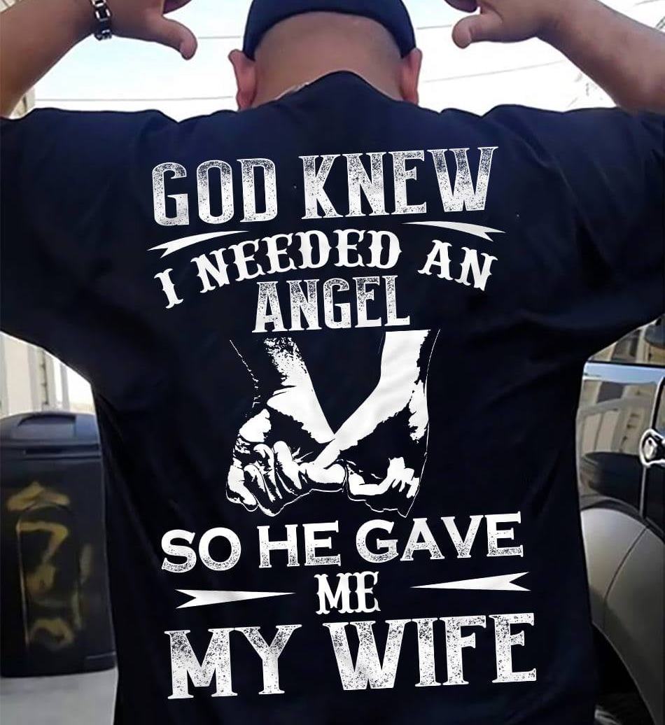 God Knew I Needed An Angel So He Gave Me My Wife Shirt