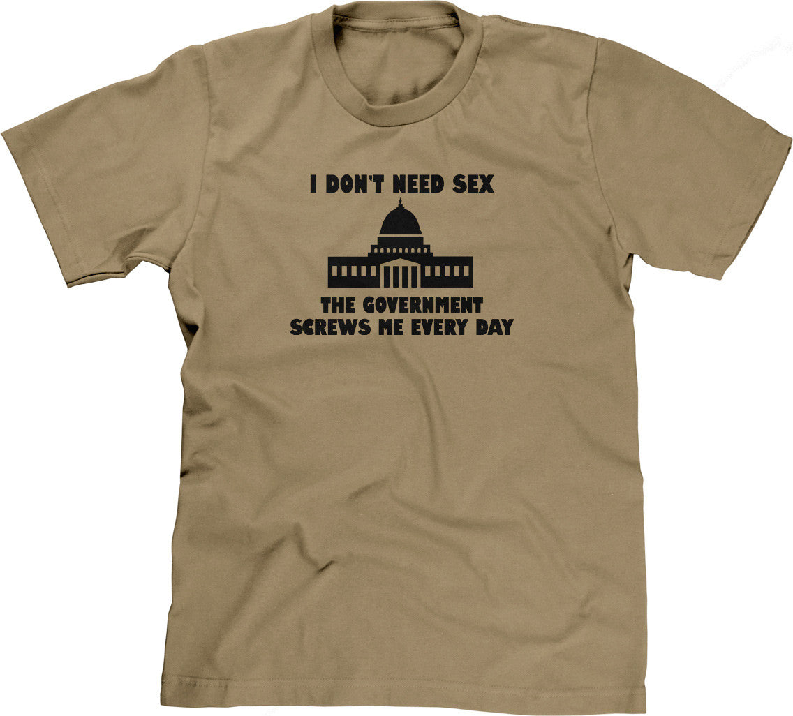 I Don't Need Sex, The Government Screws Me T-Shirt Hoodie, Sweatshirt | CiraTrend.com (Image 1)