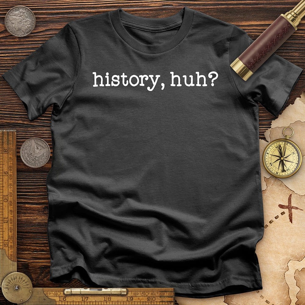 History, Huh? T-Shirt Hoodie, Sweatshirt | CiraTrend.com (Image 2)