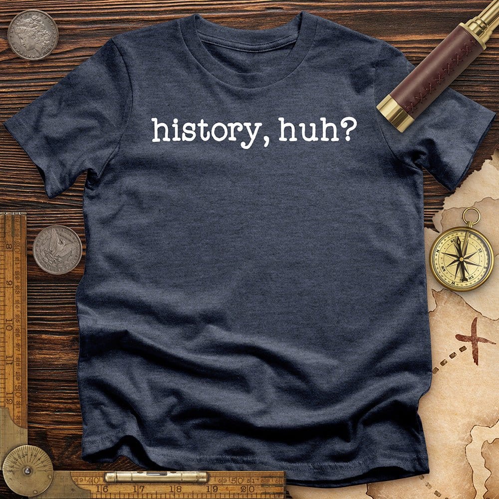 History, Huh? T-Shirt Hoodie, Sweatshirt | CiraTrend.com (Image 5)