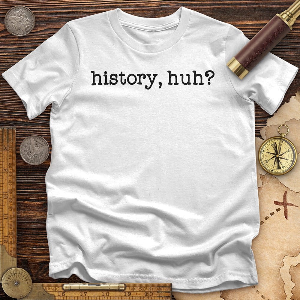History, Huh? T-Shirt Hoodie, Sweatshirt | CiraTrend.com (Image 1)
