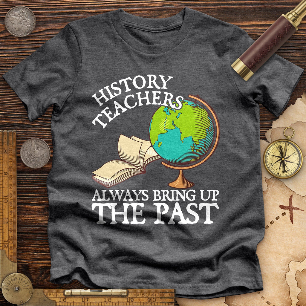 History Teachers Always Bring Up The Past Premium Quality Tee Hoodie, Sweatshirt | CiraTrend.com (Image 3)