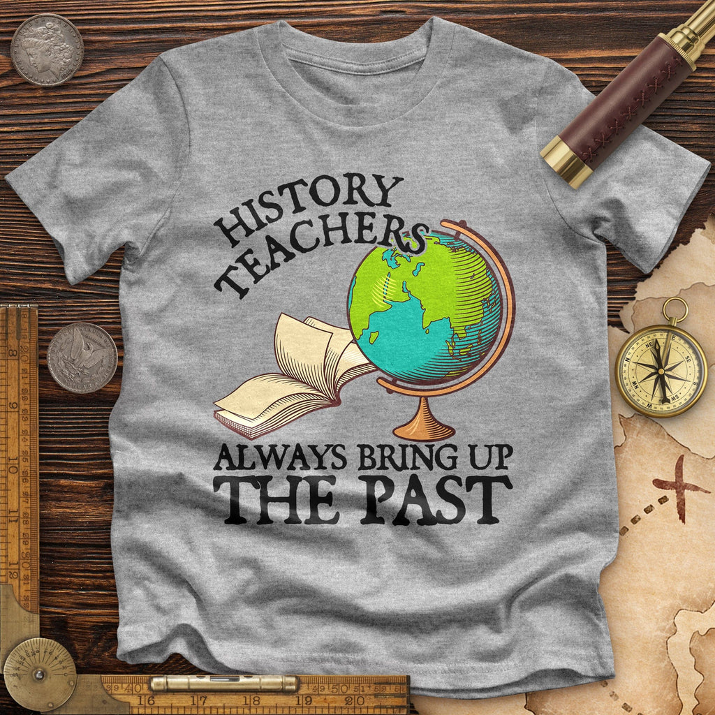 History Teachers Always Bring Up The Past Premium Quality Tee Hoodie, Sweatshirt | CiraTrend.com (Image 2)