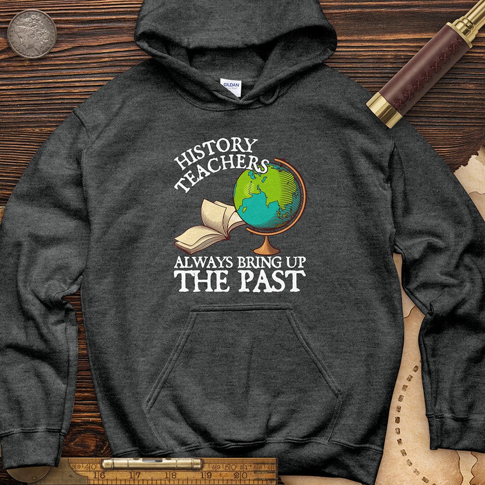 History Teachers Always Bring Up The Past Hoodie T-Shirts, Sweatshirt | CiraTrend.com (Image 4)