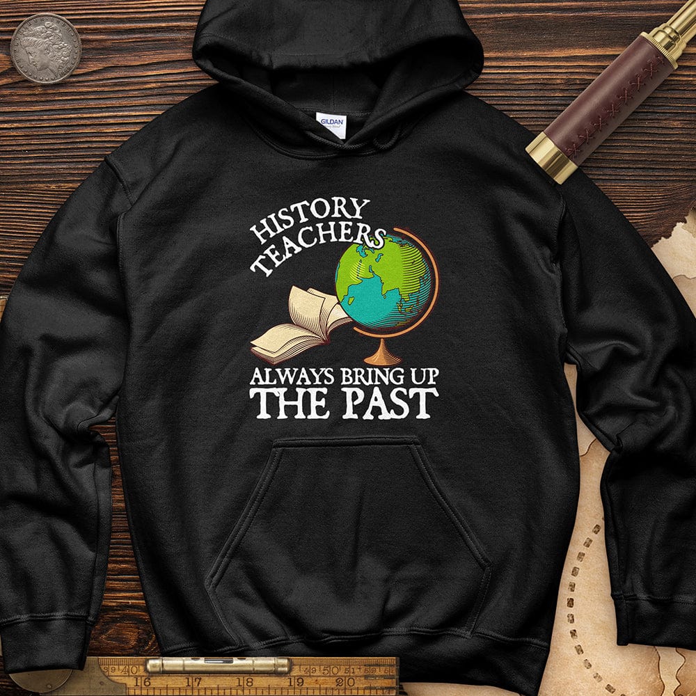 History Teachers Always Bring Up The Past Hoodie T-Shirts, Sweatshirt | CiraTrend.com (Image 2)