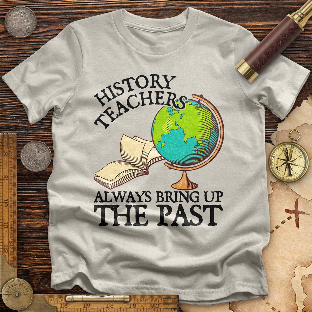 History Teachers Always Bring Up The Past T-Shirt Hoodie, Sweatshirt | CiraTrend.com (Image 3)