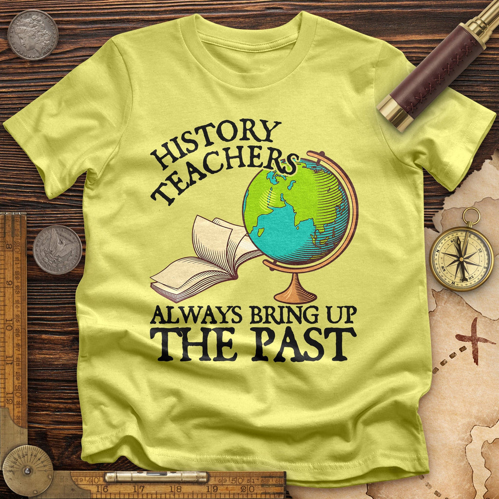 History Teachers Always Bring Up The Past T-Shirt Hoodie, Sweatshirt | CiraTrend.com (Image 5)