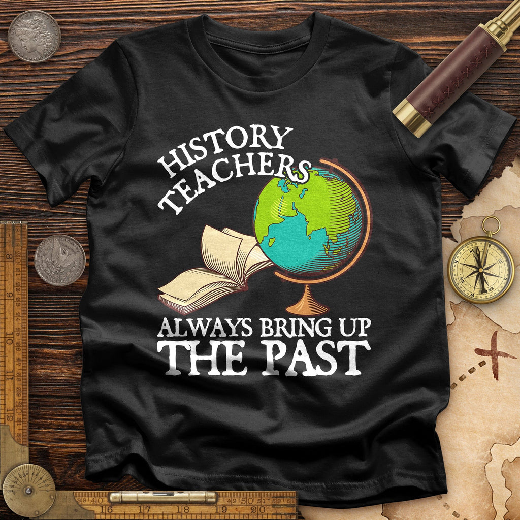 History Teachers Always Bring Up The Past T-Shirt Hoodie, Sweatshirt | CiraTrend.com (Image 2)