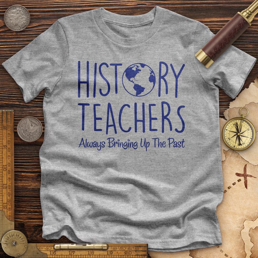 History Teachers Always Bringing Up The Past Premium Tee Hoodie, Sweatshirt | CiraTrend.com (Image 2)