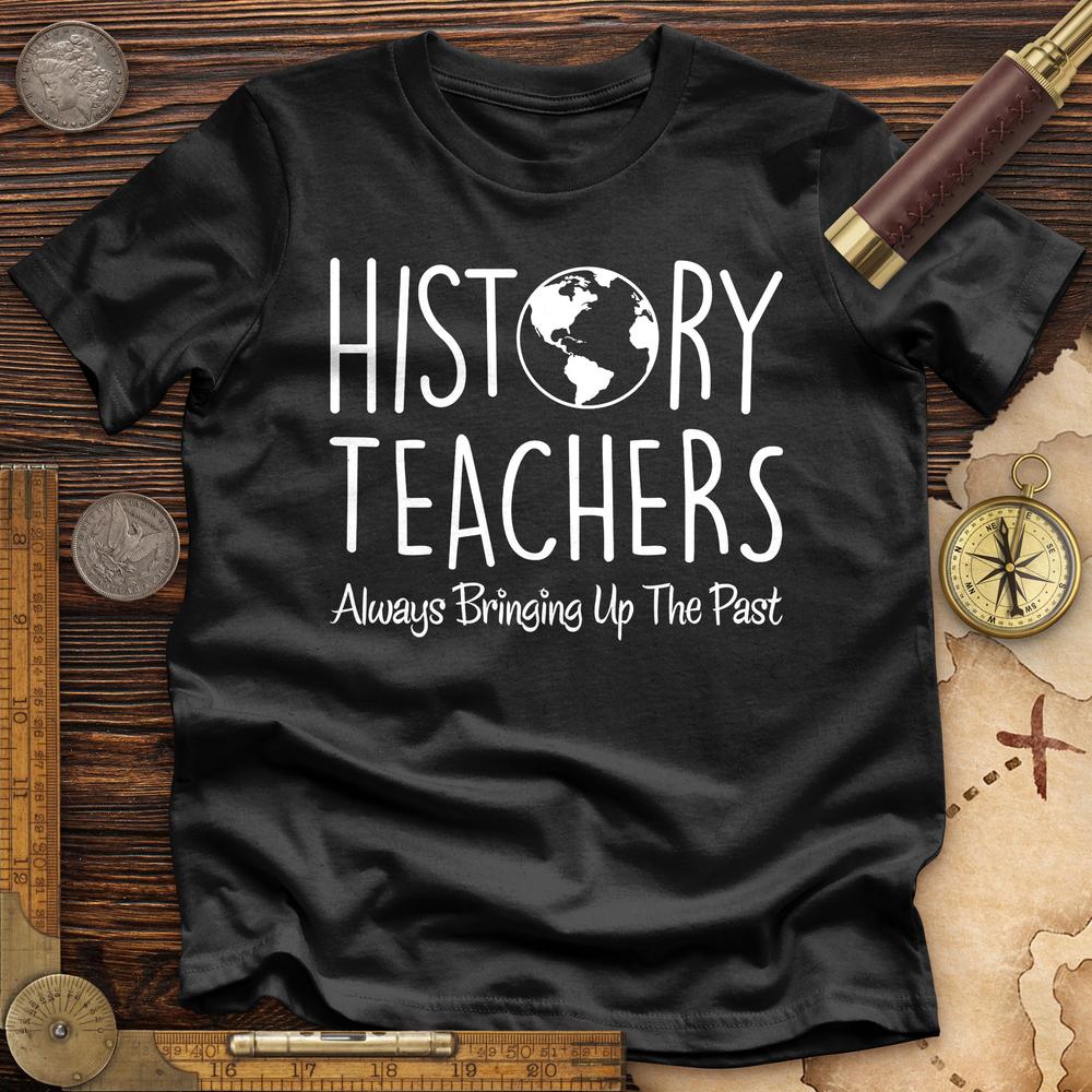 History Teachers Always Bringing Up The Past Premium Tee Hoodie, Sweatshirt | CiraTrend.com (Image 4)