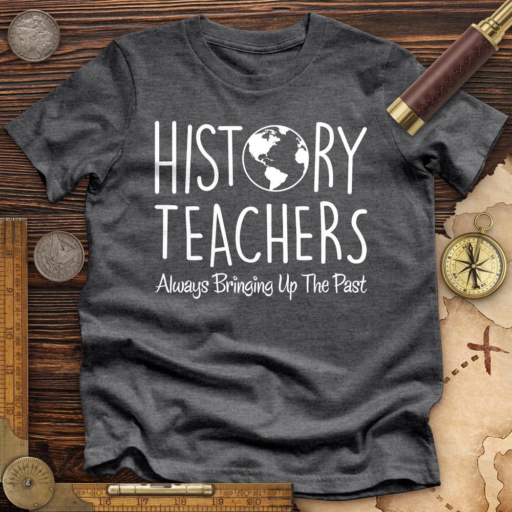 History Teachers Always Bringing Up The Past Premium Tee Hoodie, Sweatshirt | CiraTrend.com (Image 3)