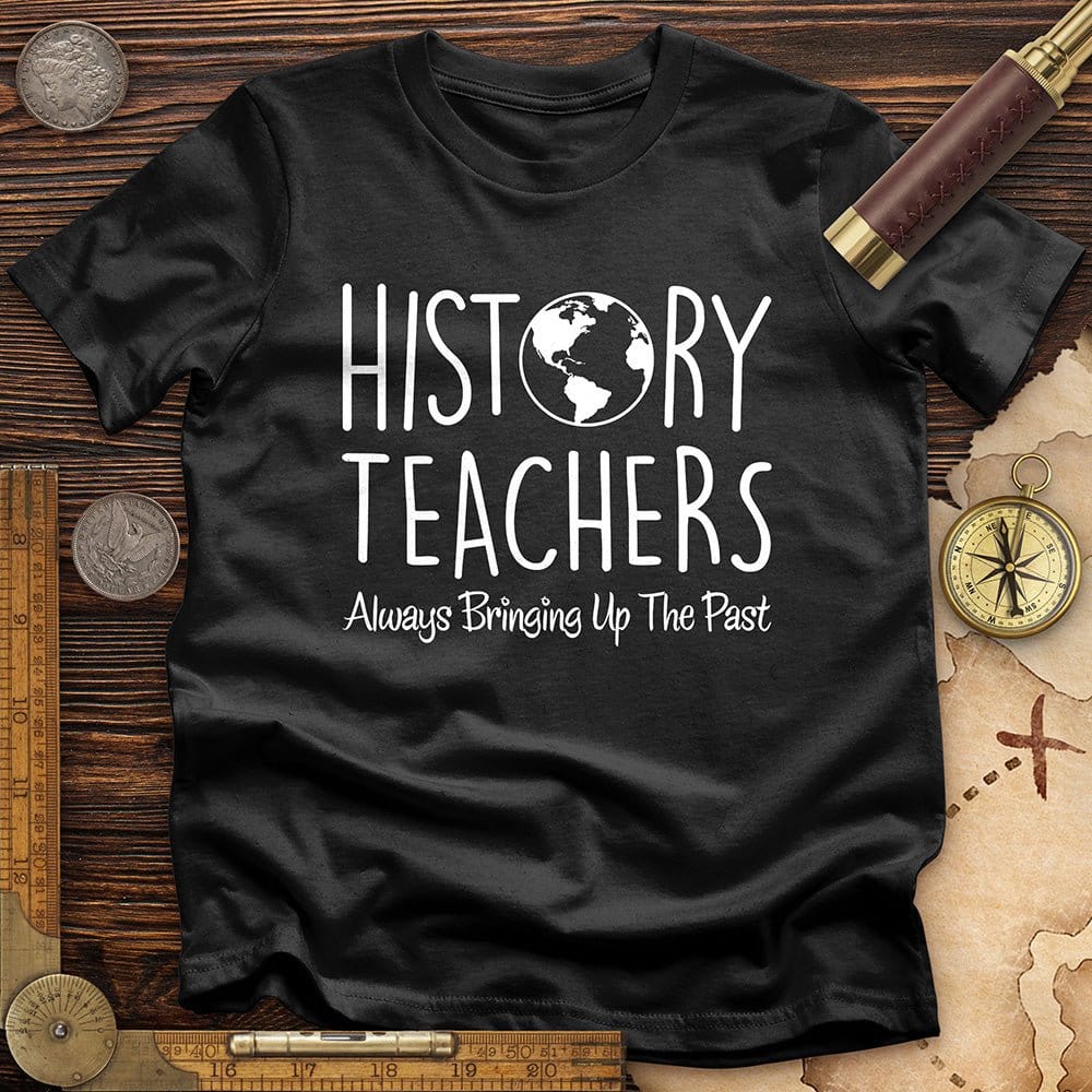 History Teachers Always Bringing Up the Past T-Shirt Hoodie, Sweatshirt | CiraTrend.com (Image 2)