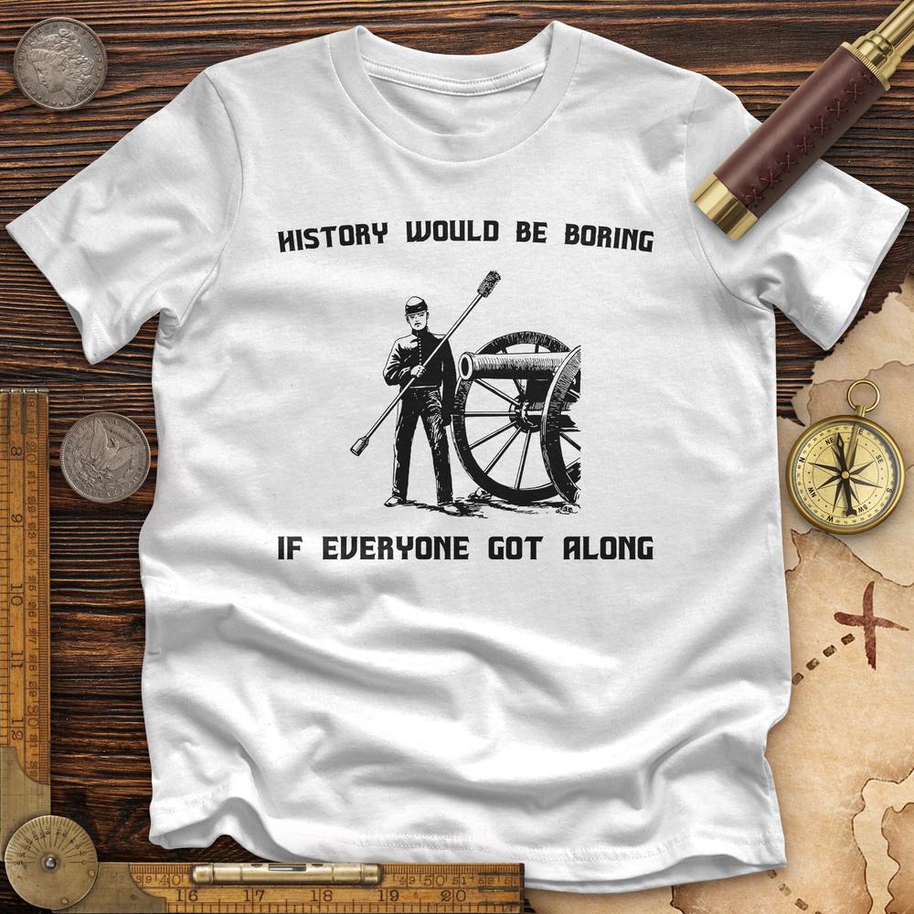 History Would Be Boring Premium Quality Tee Hoodie, Sweatshirt | CiraTrend.com (Image 1)