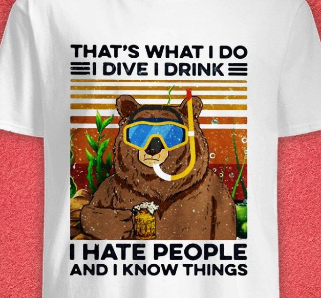 Bear I Dive I Drink I Hate People And I Know Things Shirt