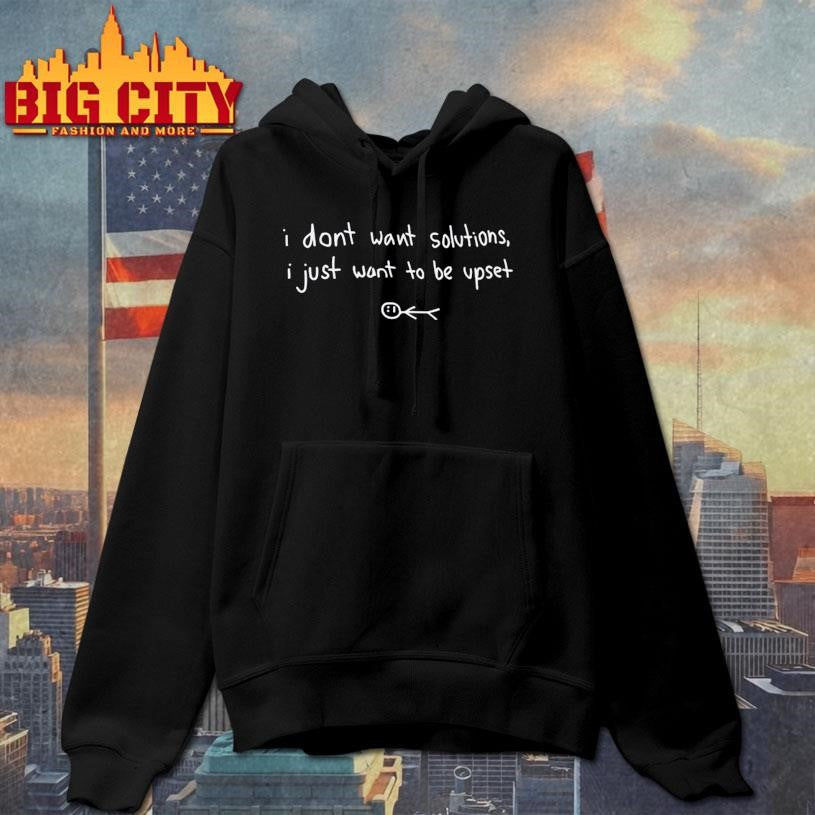 i don’t want solutions i just want to be upset shirt