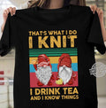 Gnomes I Knit I Drink Tea And I Know Things Shirt