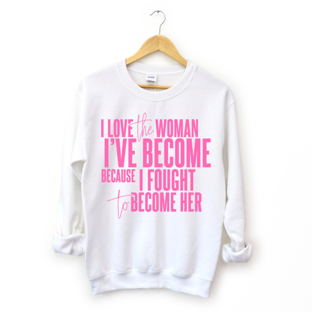 I Love The Woman I've Become Sweatshirt (Pink Text) T-Shirts, Hoodie | CiraTrend.com (Image 1)