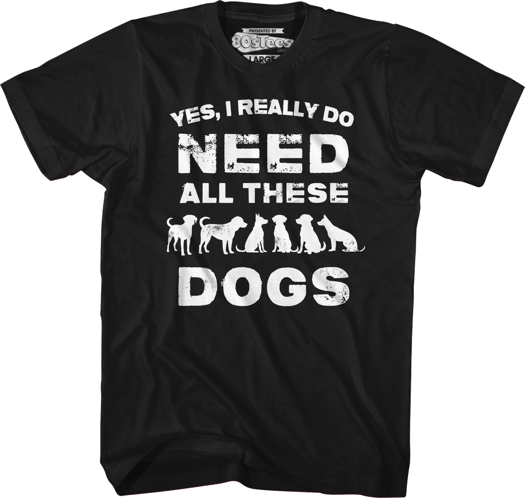 I Really Do Need All These Dogs T-Shirt Hoodie, Sweatshirt | CiraTrend.com (Image 1)