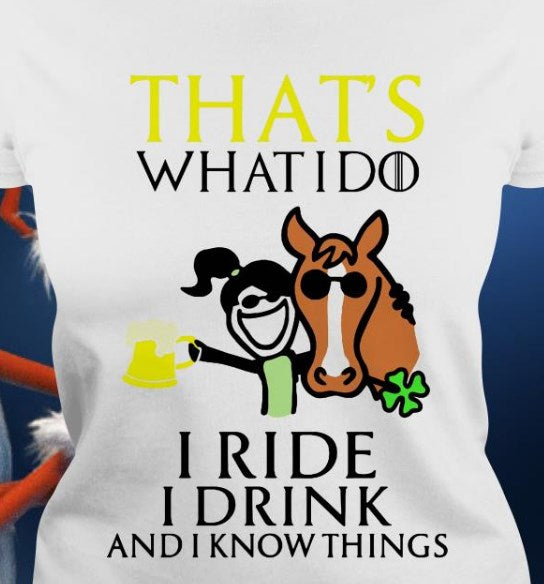 I Ride Horses I Drink And I Know Things Shirt