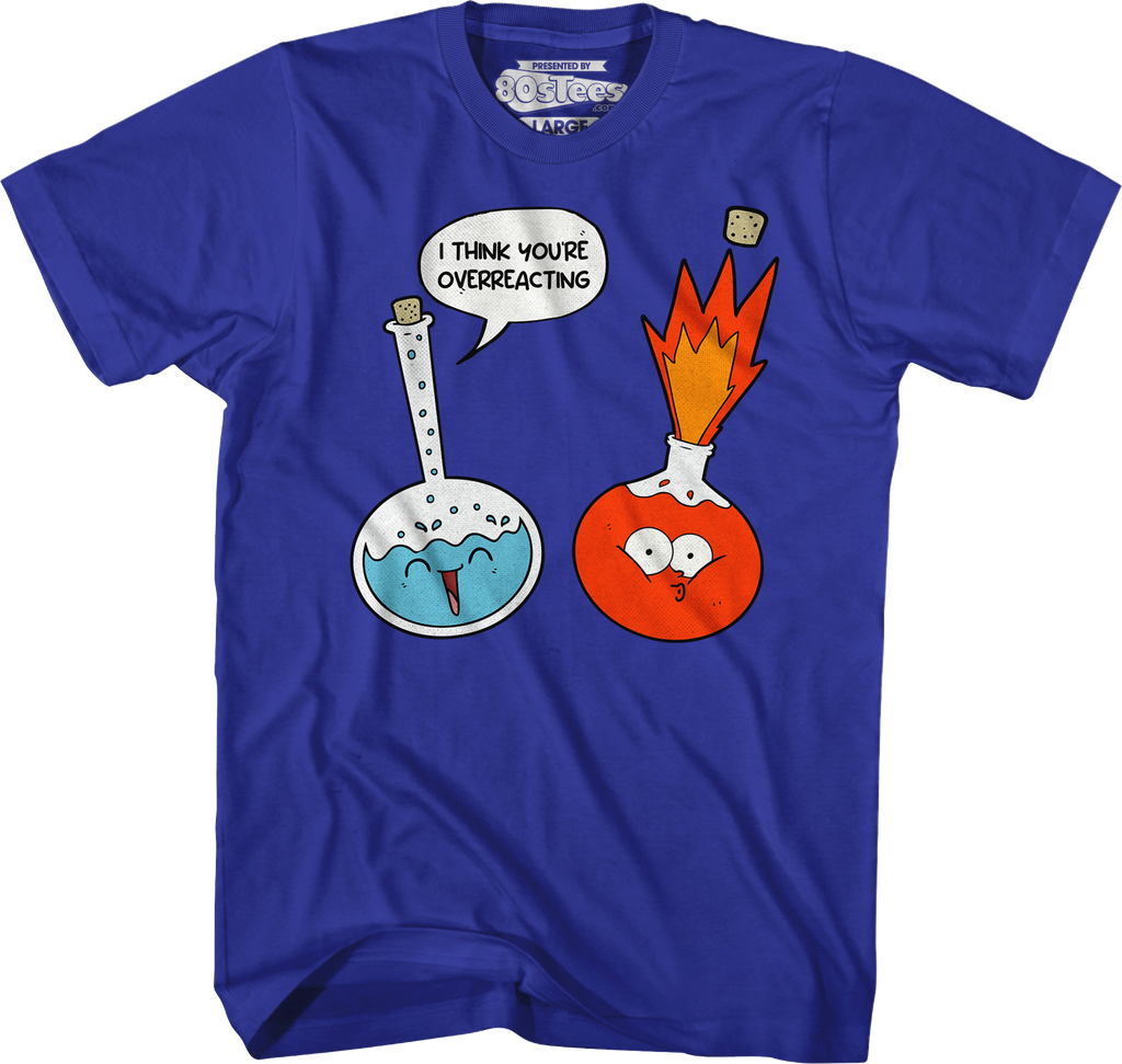 I Think You'Re Overreacting T-Shirts, Hoodie, Sweatshirt