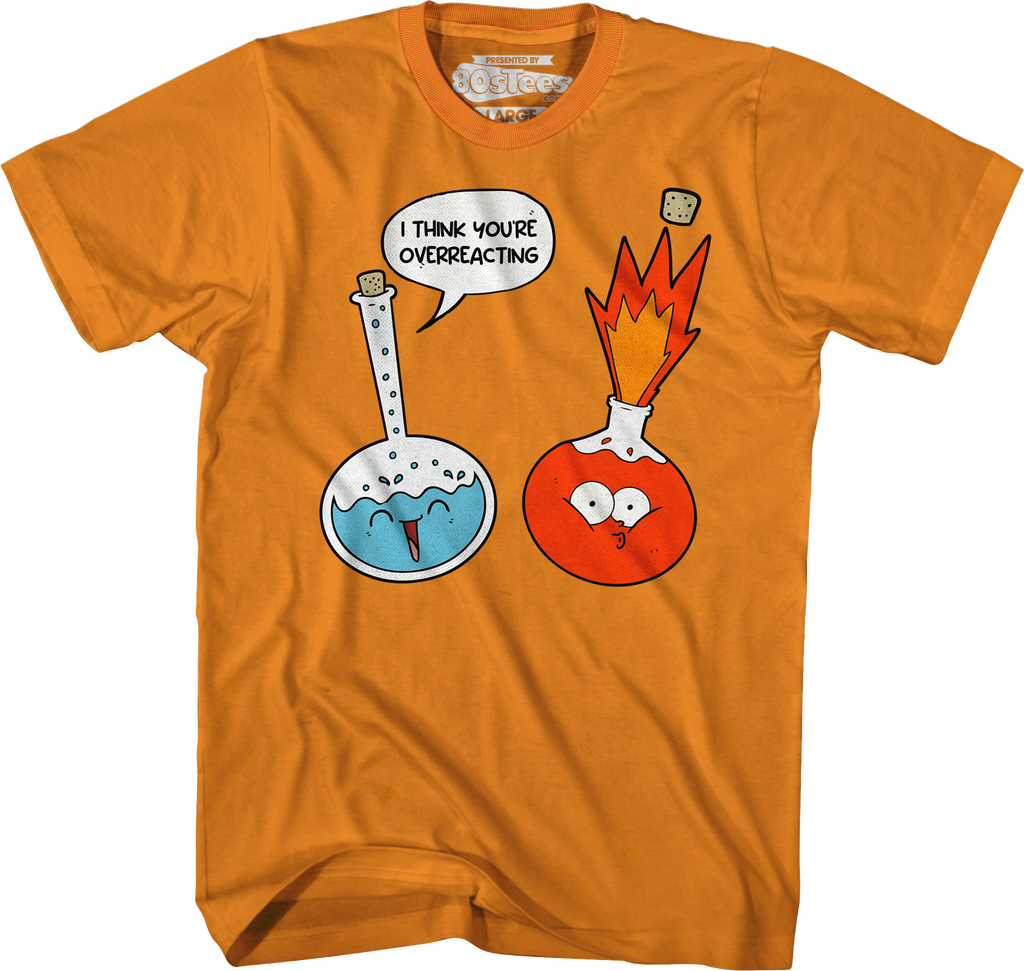 I Think You'Re Overreacting T-Shirts, Hoodie, Sweatshirt