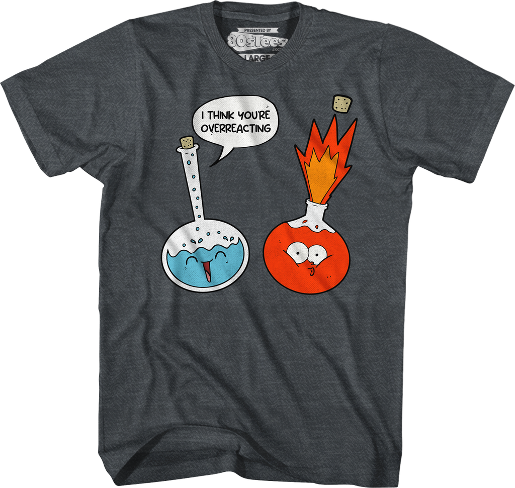 I Think You'Re Overreacting T-Shirts, Hoodie, Sweatshirt