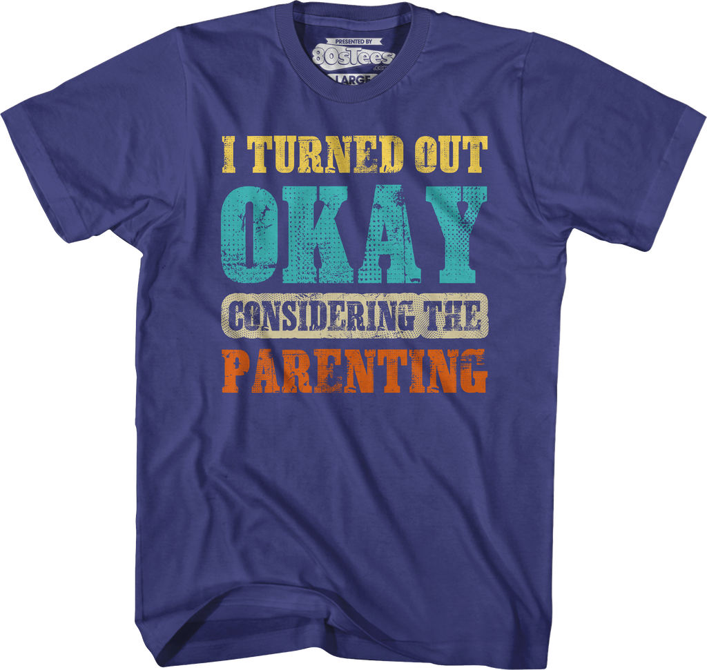 I Turned Out Okay Considering The Parenting T-Shirt Hoodie, Sweatshirt | CiraTrend.com (Image 3)