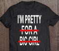 I’m Pretty For A Big Girl Shirt