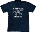 Dog Years I'M Dead T-Shirts, Hoodie, Sweatshirt