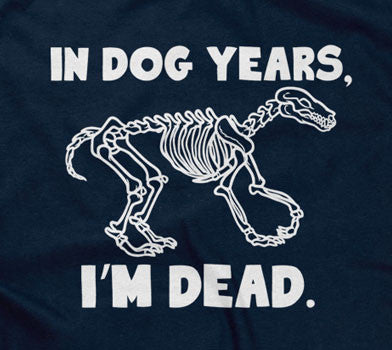 Dog Years I'M Dead T-Shirts, Hoodie, Sweatshirt
