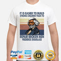 It’s Easier To Build Strong Children Than To Repair Broken Men Shirt