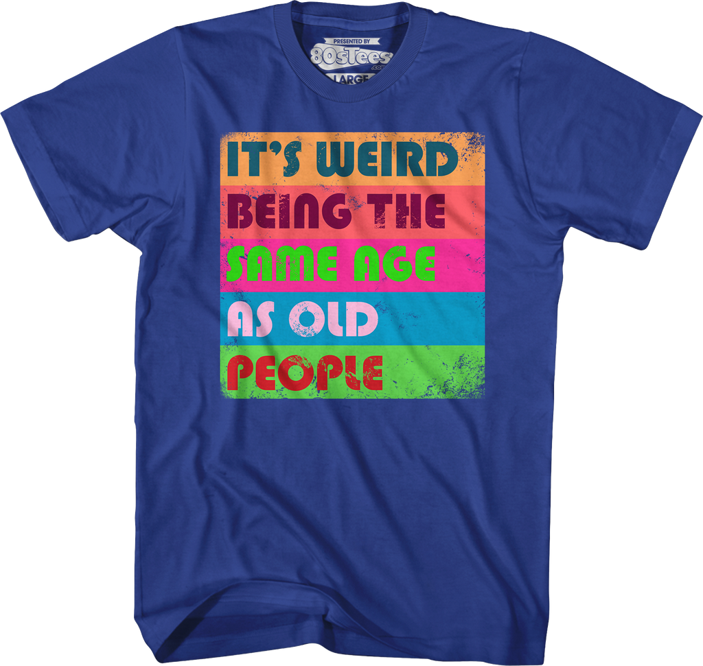 It's Weird Being The Same Age As Old People T-Shirt Hoodie, Sweatshirt | CiraTrend.com (Image 3)