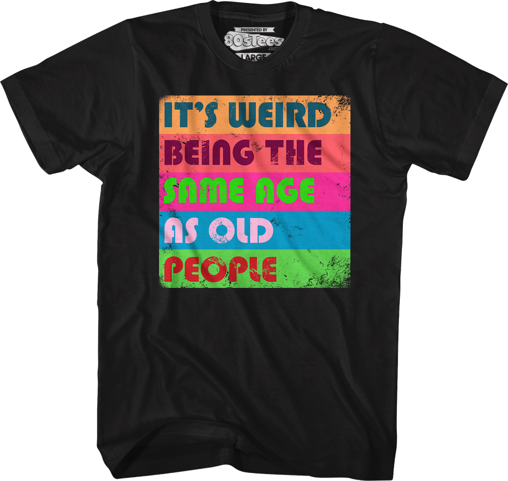 It's Weird Being The Same Age As Old People T-Shirt Hoodie, Sweatshirt | CiraTrend.com (Image 1)