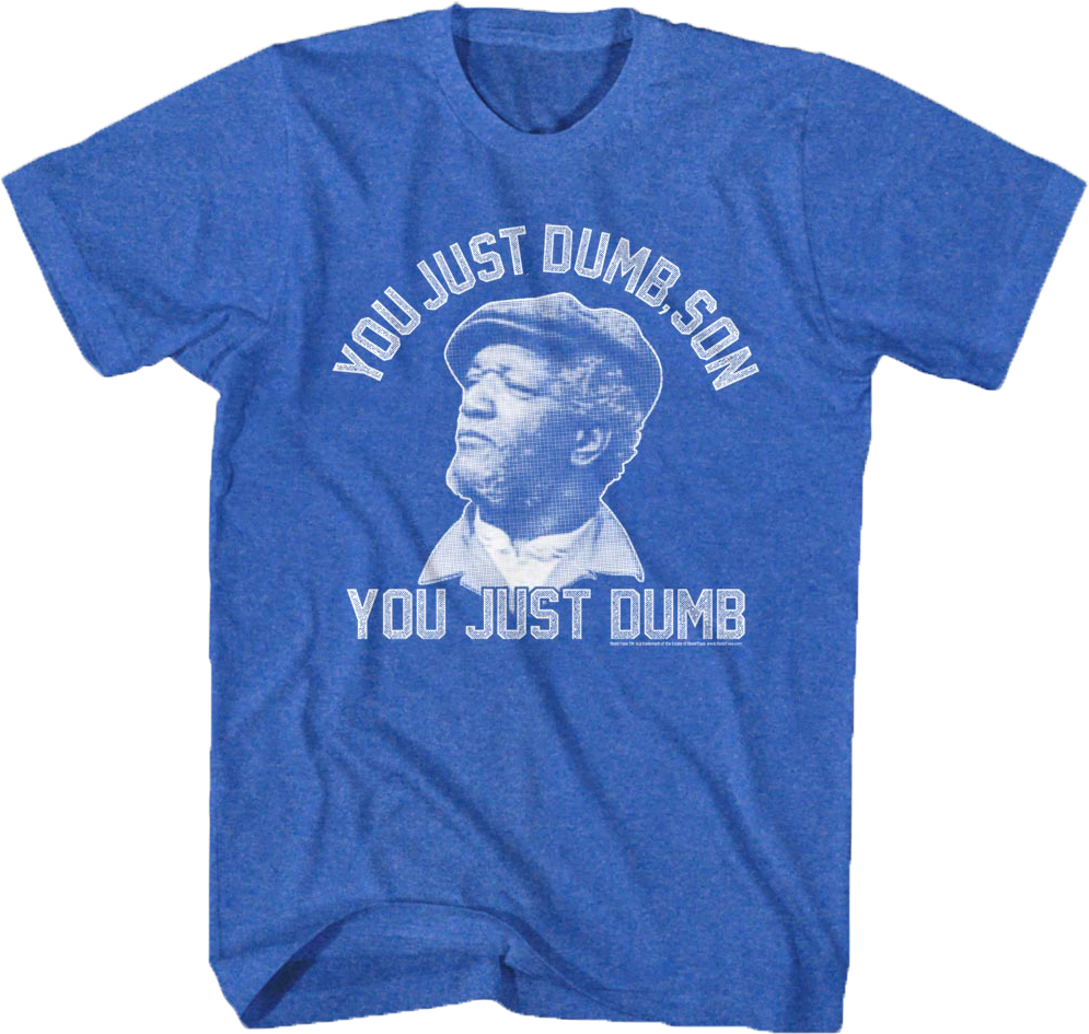 Just Dumb Sanford Son T-Shirts, Hoodie, Sweatshirt
