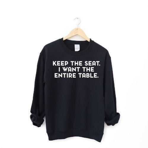 Keep The Seat. I Want The Entire Table. Sweatshirt T-Shirts, Hoodie | CiraTrend.com (Image 1)