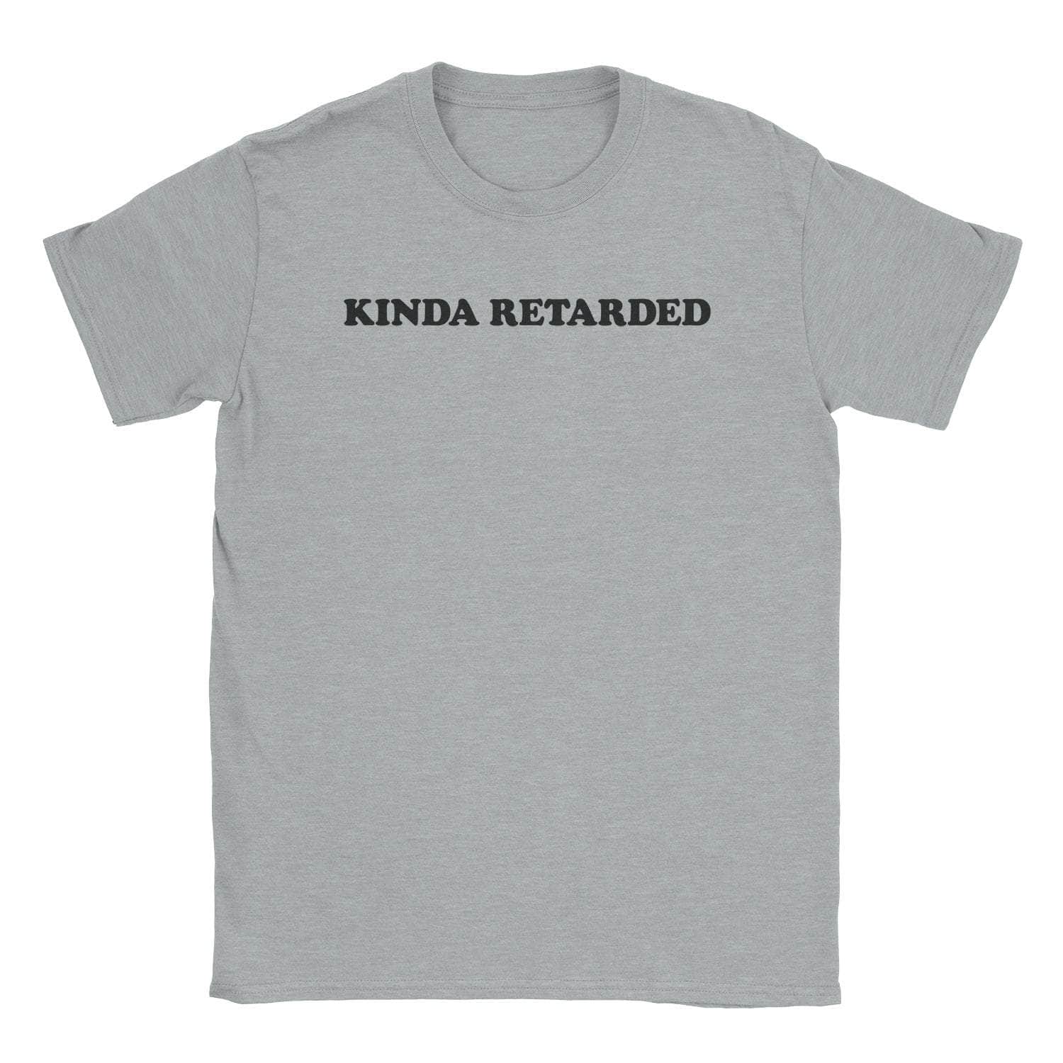 Kinda Retarded T-Shirt Hoodie, Sweatshirt | CiraTrend.com (Image 1)