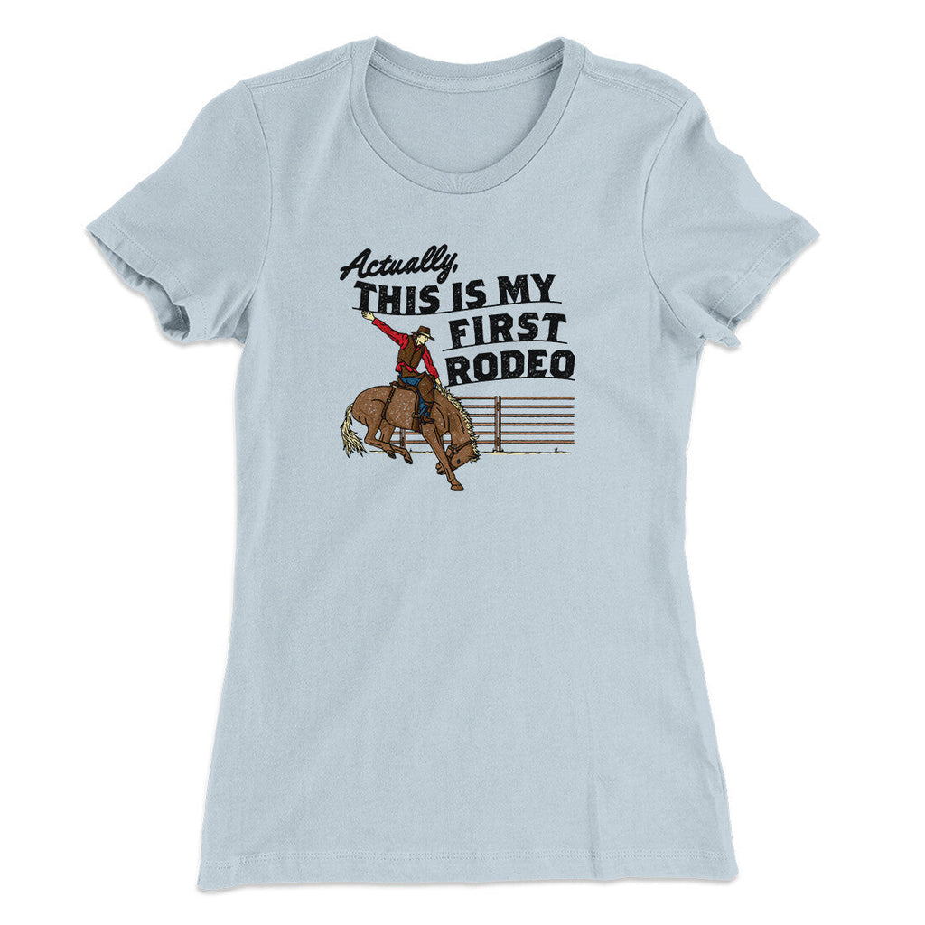 Actually This Is My First Rodeo Funny Women's T-Shirt