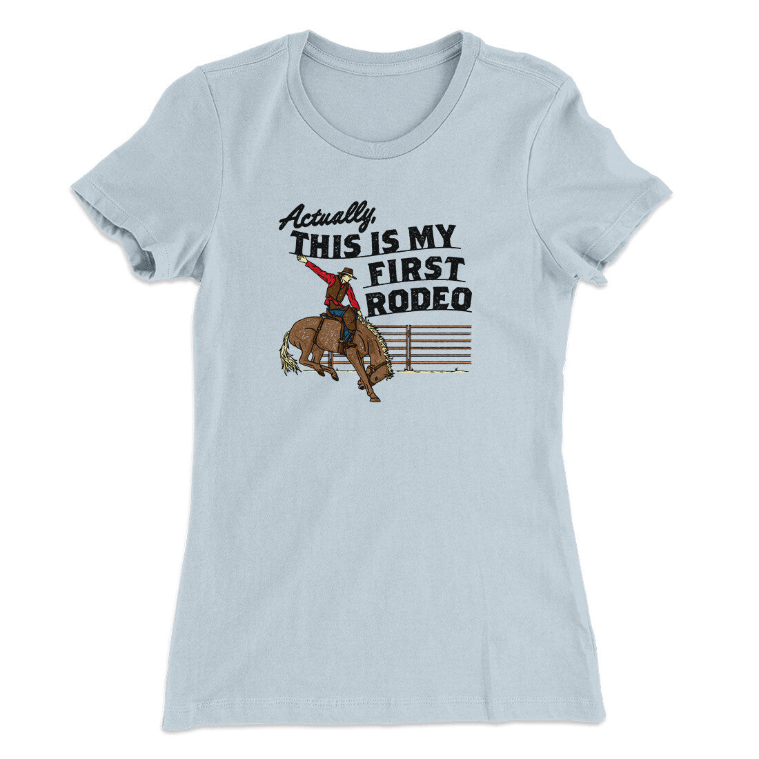 Actually This Is My First Rodeo Funny Women's T-Shirt