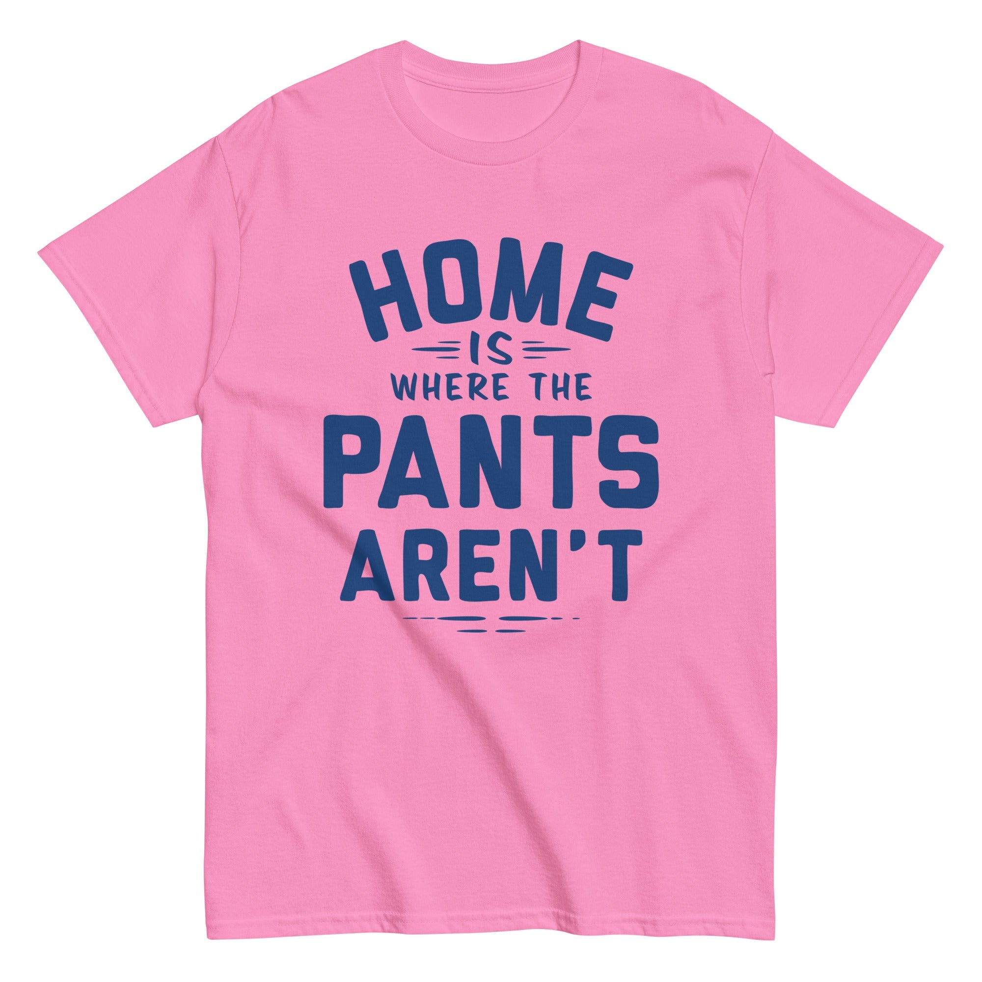 Home Is Where The Pants Aren't Men's Classic Tee