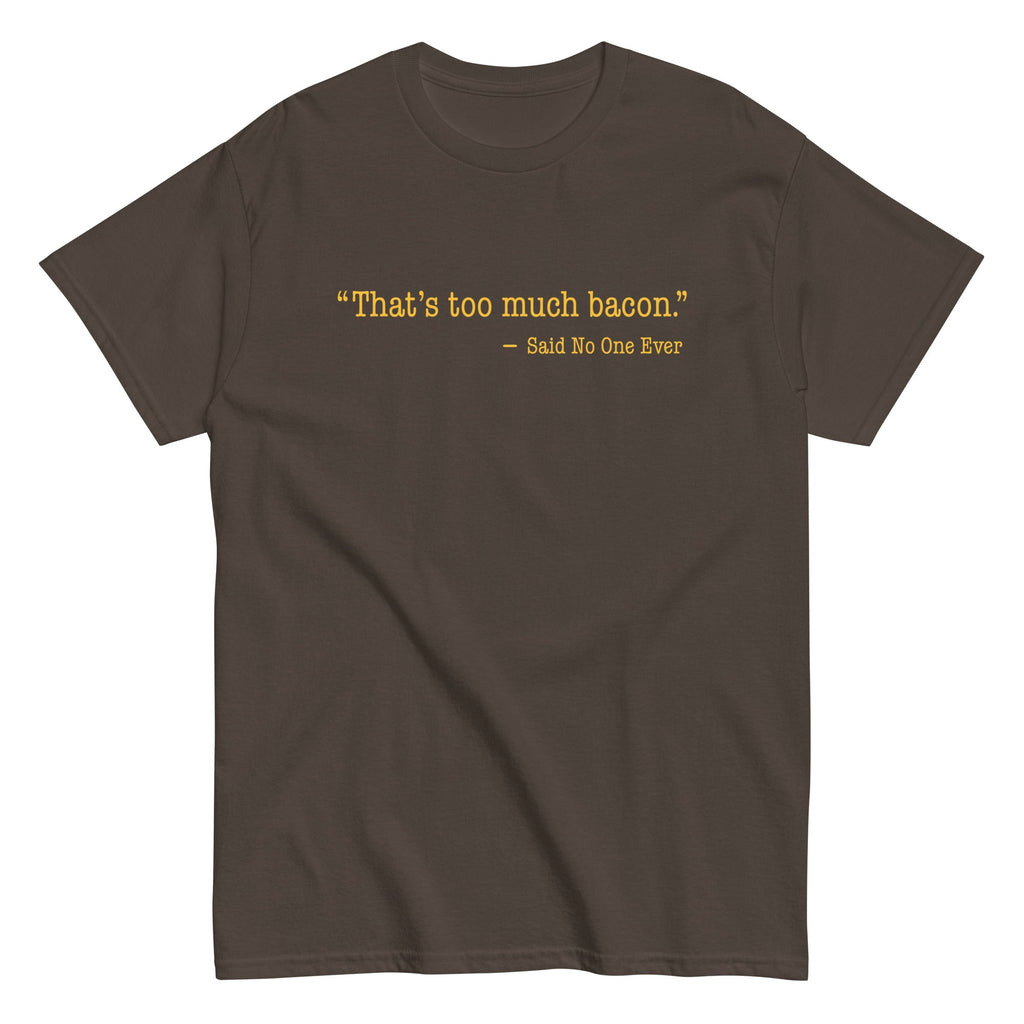 That's Too Much Bacon, Said No One Ever Men's Classic Tee