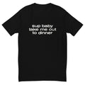 Sup Baby Take Me Out To Dinner T-Shirt Hoodie, Sweatshirt | CiraTrend.com (Image 1)