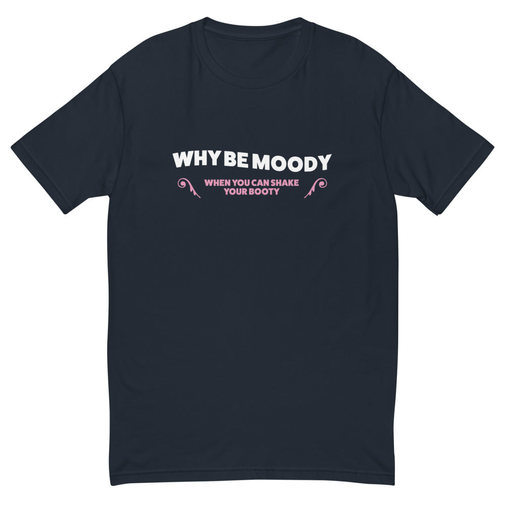 Why Be Moody Shake Your Booty T-Shirts, Hoodie, Sweatshirt