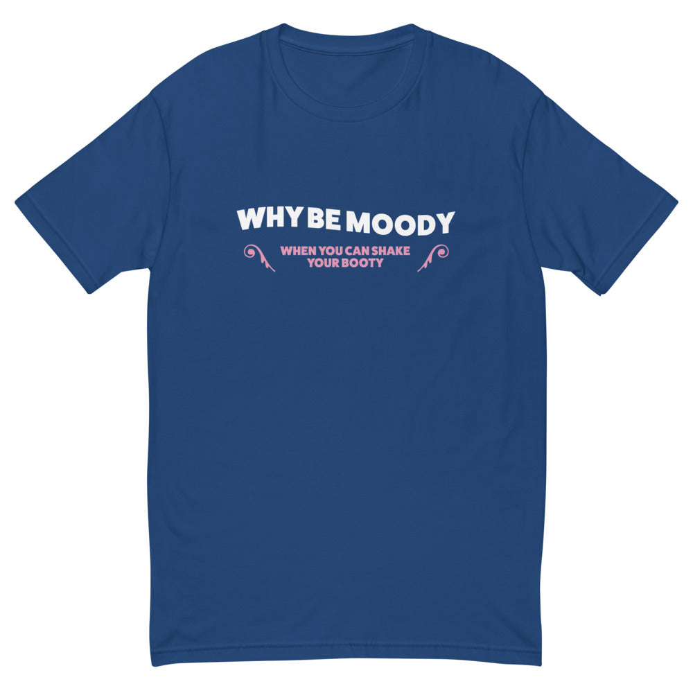 Why Be Moody Shake Your Booty T-Shirts, Hoodie, Sweatshirt